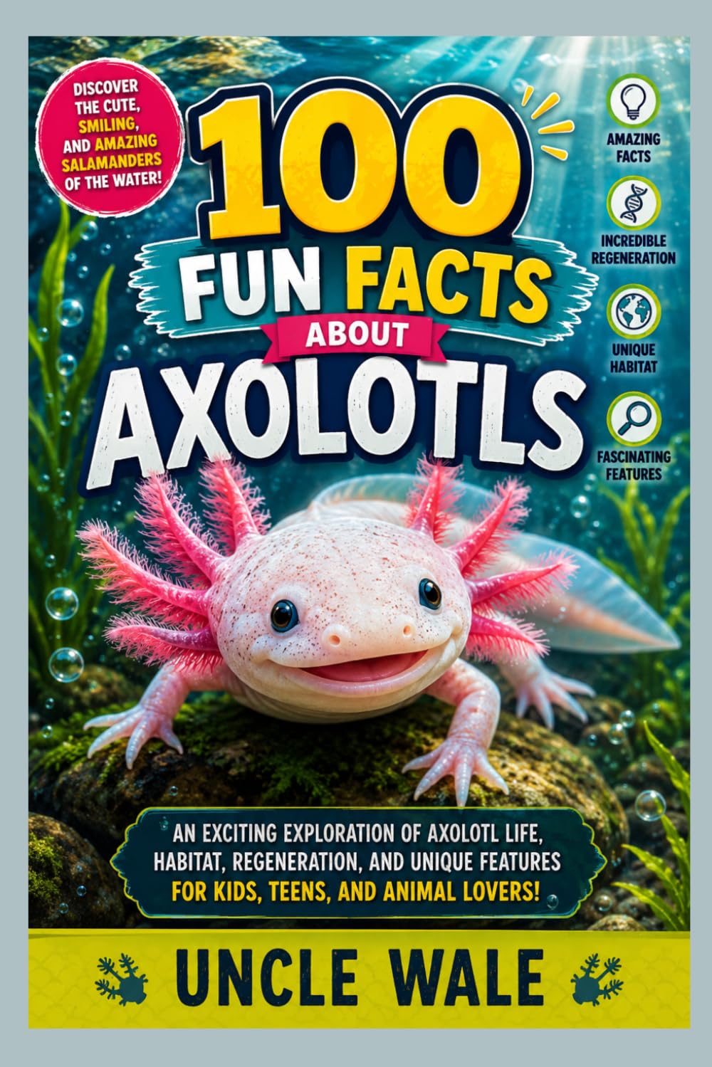 100 Fun Facts About Axolotls: Discover the Cute, Smiling, and Amazing Salamanders of the Water: An Exciting Exploration of Axolotl Life, Habitat, Regeneration, and Unique Features for Kids, Teens, baixar livro de graça