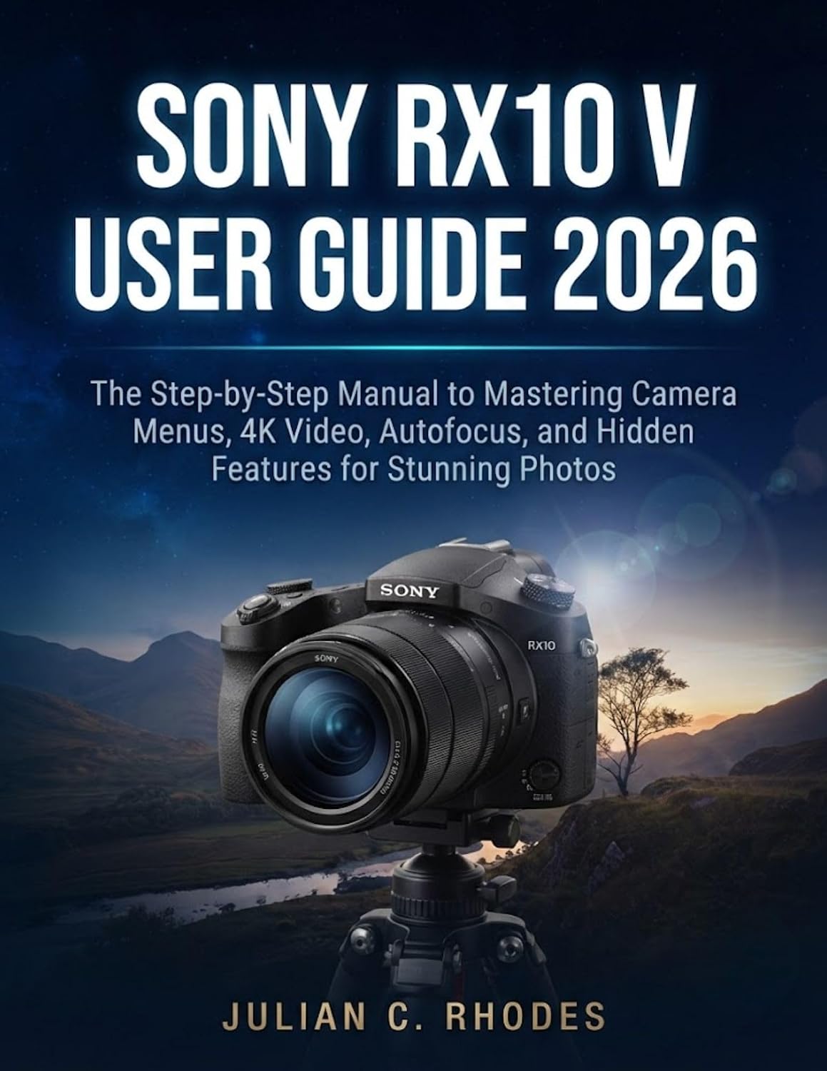 SONY RX10 V USER GUIDE 2026: The Step-by-Step Manual to Mastering Camera Menus, 4K Video, Autofocus, and Hidden Features for Stunning Photos (English Edition) baixar o livro de graça