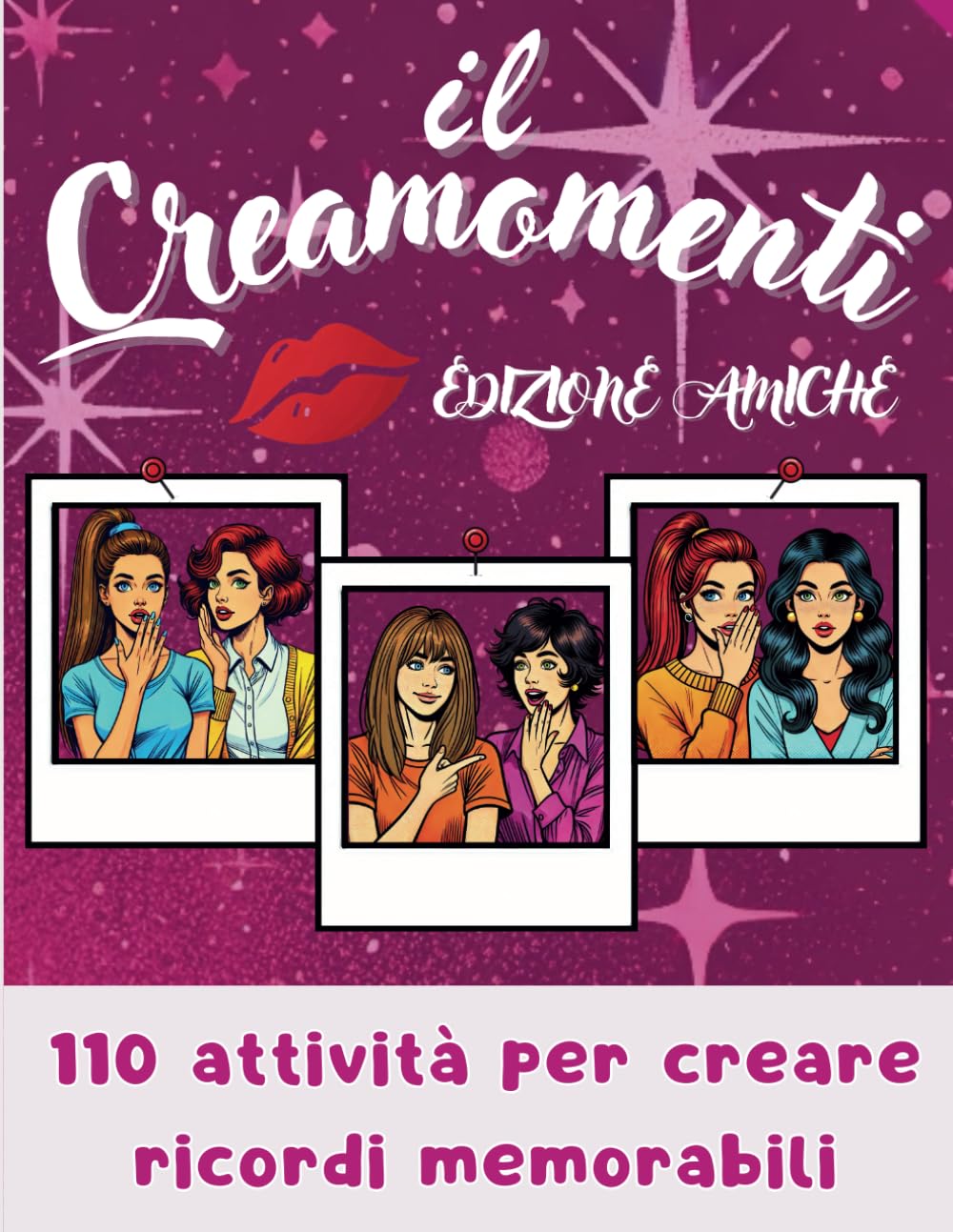 Il Creamomenti Edizione Amiche: Più di 100 Attività per Ridere, Creare Ricordi e Rafforzare la Vostra Amicizia! (Italian Edition)