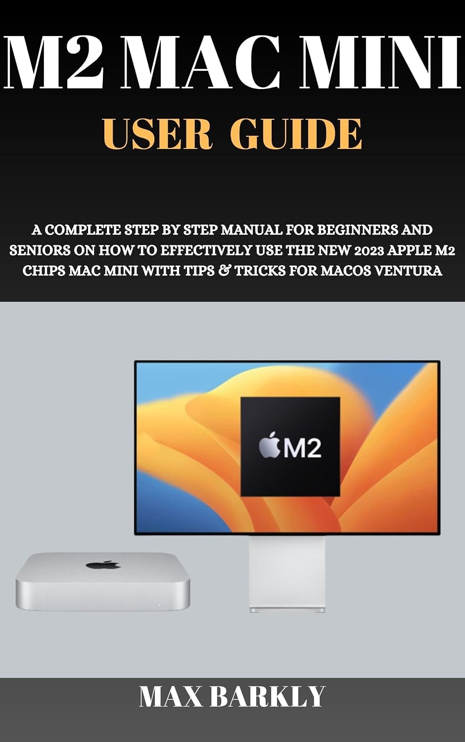 M2 Mac Mini User Guide: A Complete Step By Step Manual for Beginners And Seniors On How To Effectively Use The New 2023 Apple M2 Chips Mac Mini With Tips... Apple Chronicles Book 10) (English Edition) baixar livro de graça