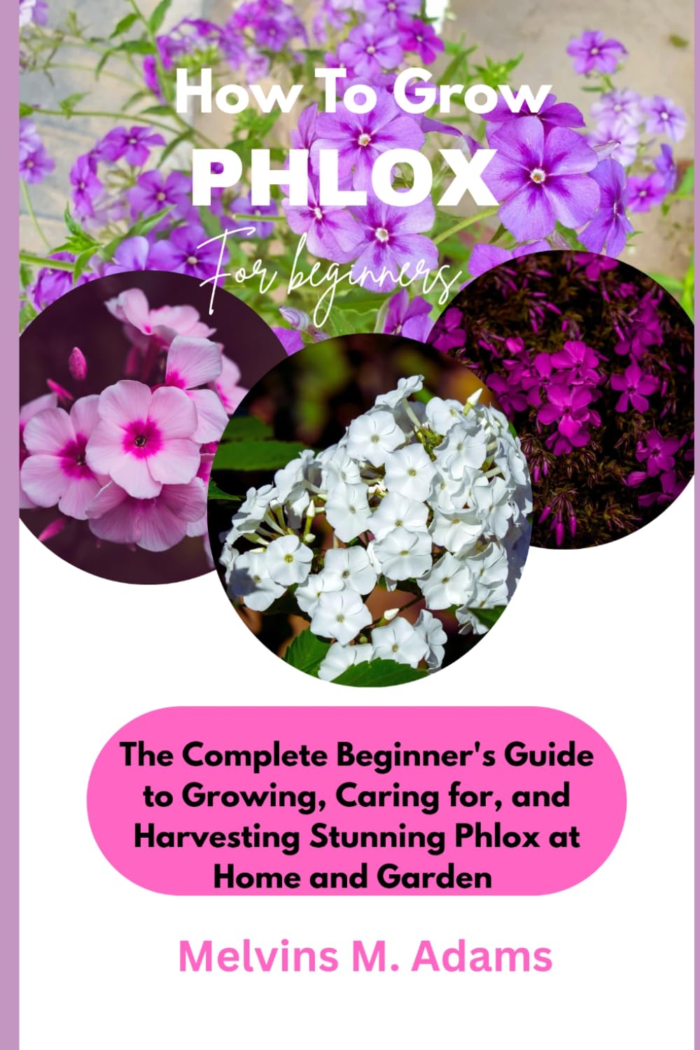 capítulo por capítulo baixar How to Grow Phlox Flower for Beginners: The Ultimate Beginner's Guide to Growing, Caring for, and Harvesting Stunning Phlox at Home and garden