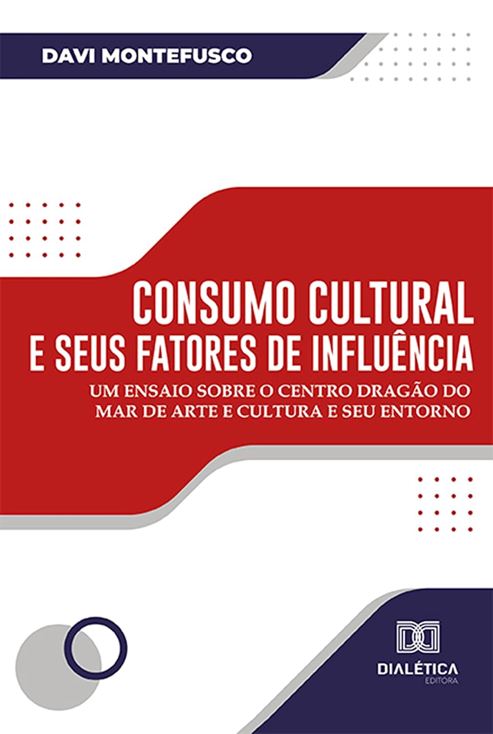 ler totalmente Consumo cultural e seus fatores de influência: um ensaio sobre o Centro Dragão do Mar de Arte e Cultura e seu entorno