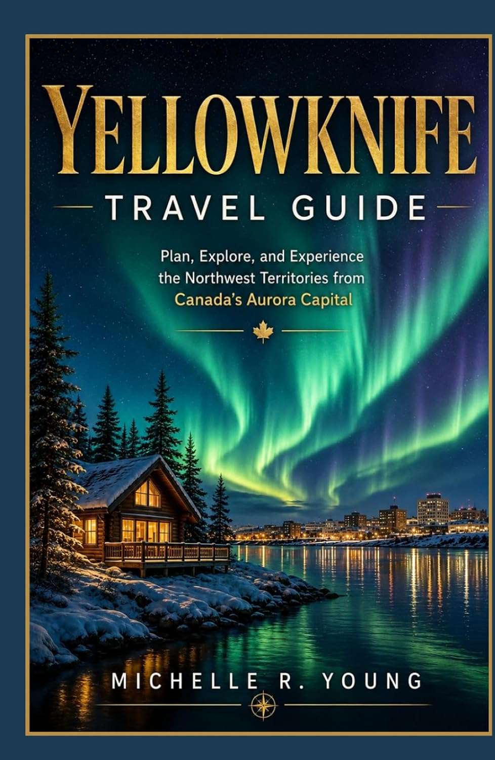 YELLOWKNIFE TRAVEL GUIDE: Plan, Explore, and Experience the Northwest Territories from Canada's Aurora Capital baixar o livro de graça