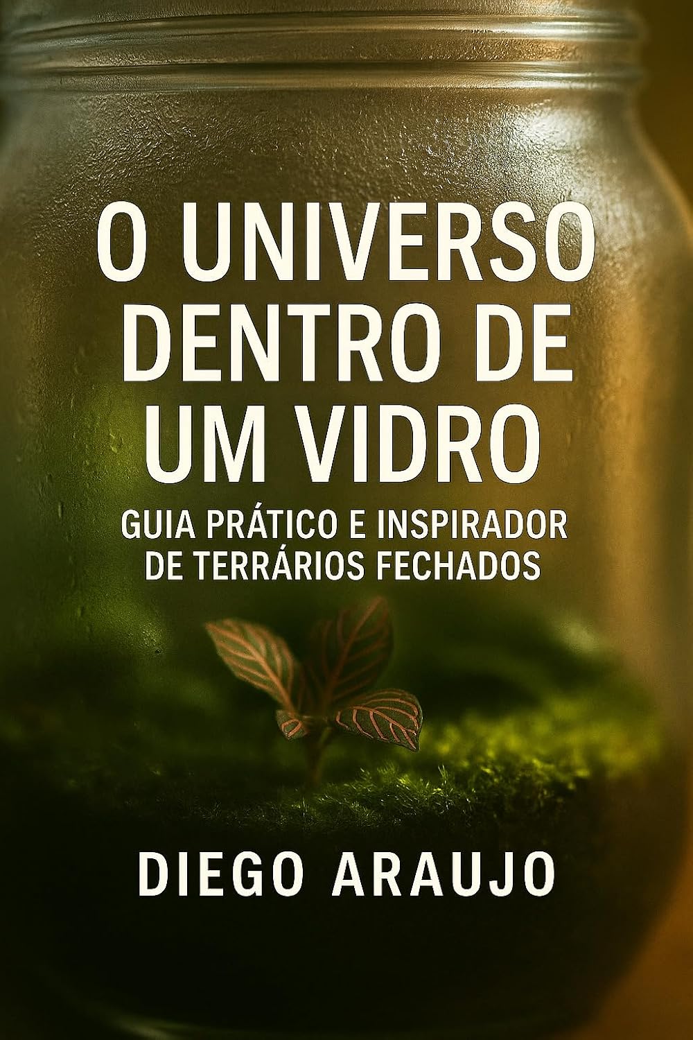 O Universo Dentro de um Vidro: Guia Prático e Inspirador de Terrários Fechados (Histórias que florescem) baixar o livro de graça