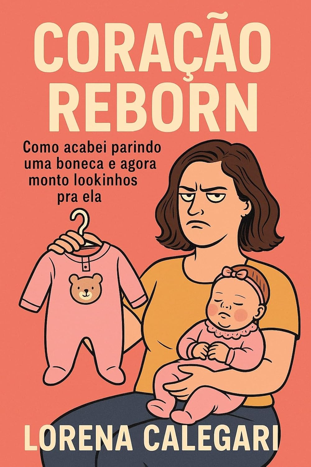CORAÇÃO REBORN - Como me tornei mãe de um bebê Reborn: Como acabei parindo uma boneca e agora monto lookinhos pra ela baixar o livro de graça