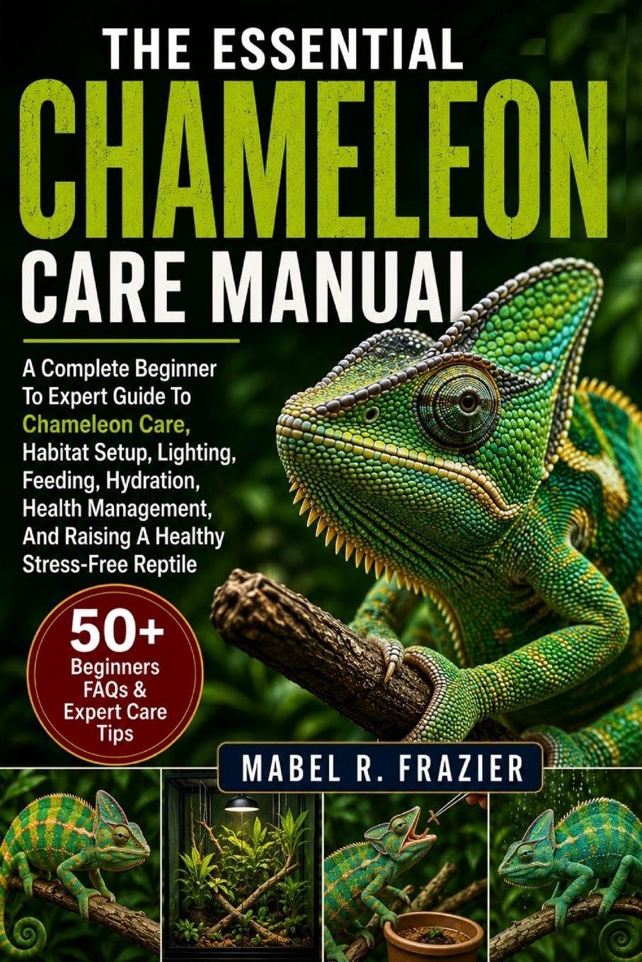 ler totalmente The Essential Chameleon Care Manual: A Complete Beginner To Expert Guide To Chameleon Care, Habitat Setup, Lighting, Feeding, Hydration, Health Management, And Raising A Healthy Stress-Free Reptile
