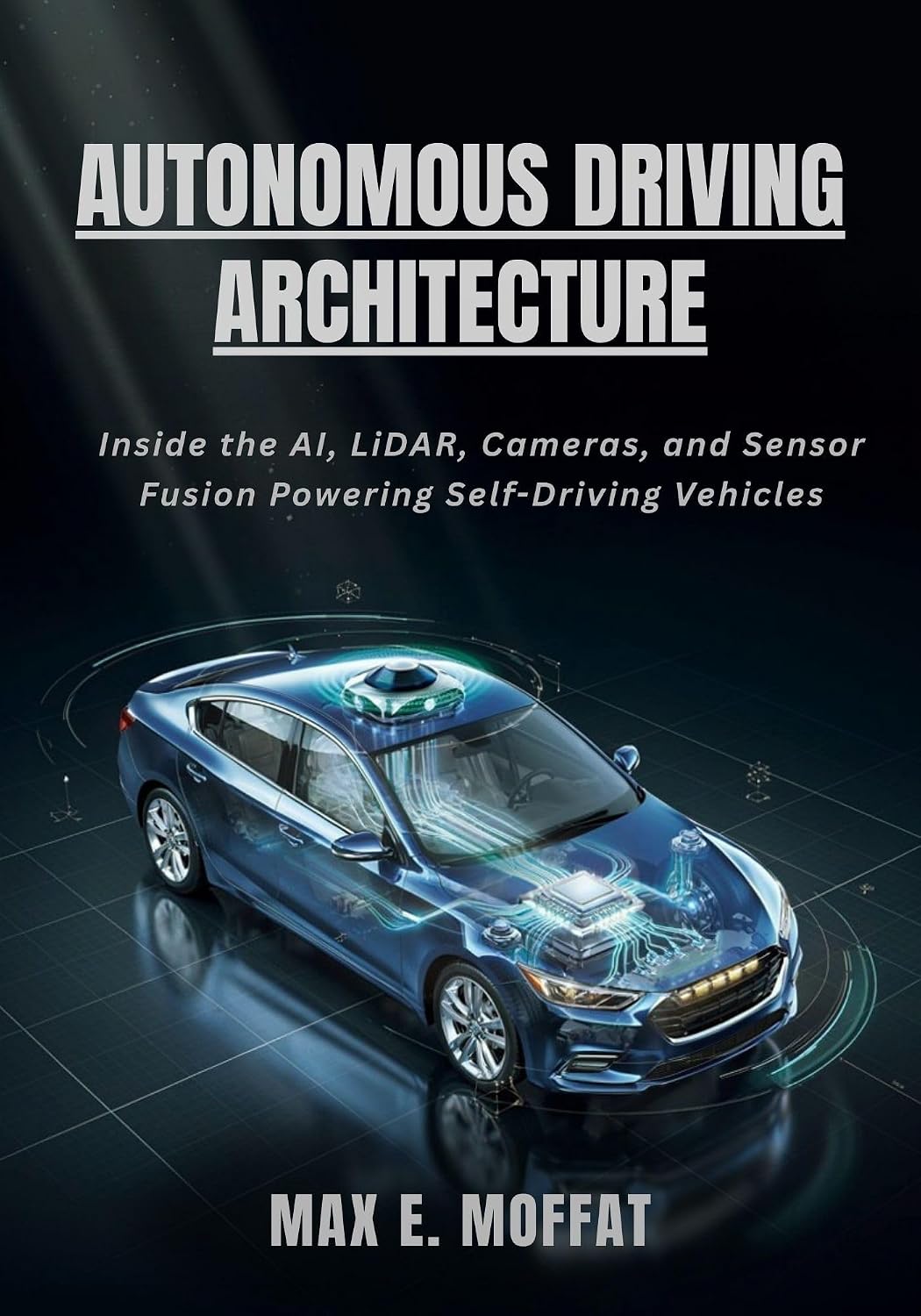 ler totalmente AUTONOMOUS DRIVING ARCHITECTURE: Inside the AI, LiDAR, Cameras, and Sensor Fusion Powering Self-Driving Vehicles (English Edition)
