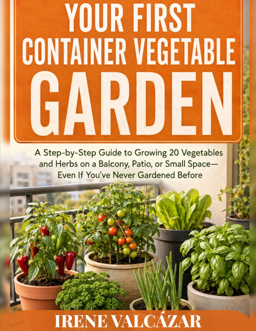 capítulo por capítulo baixar Your First Container Vegetable Garden: A Step-by-Step Guide to Growing 20 Vegetables and Herbs on a Balcony, Patio, or Small Space—Even If You’ve Never Gardened Before