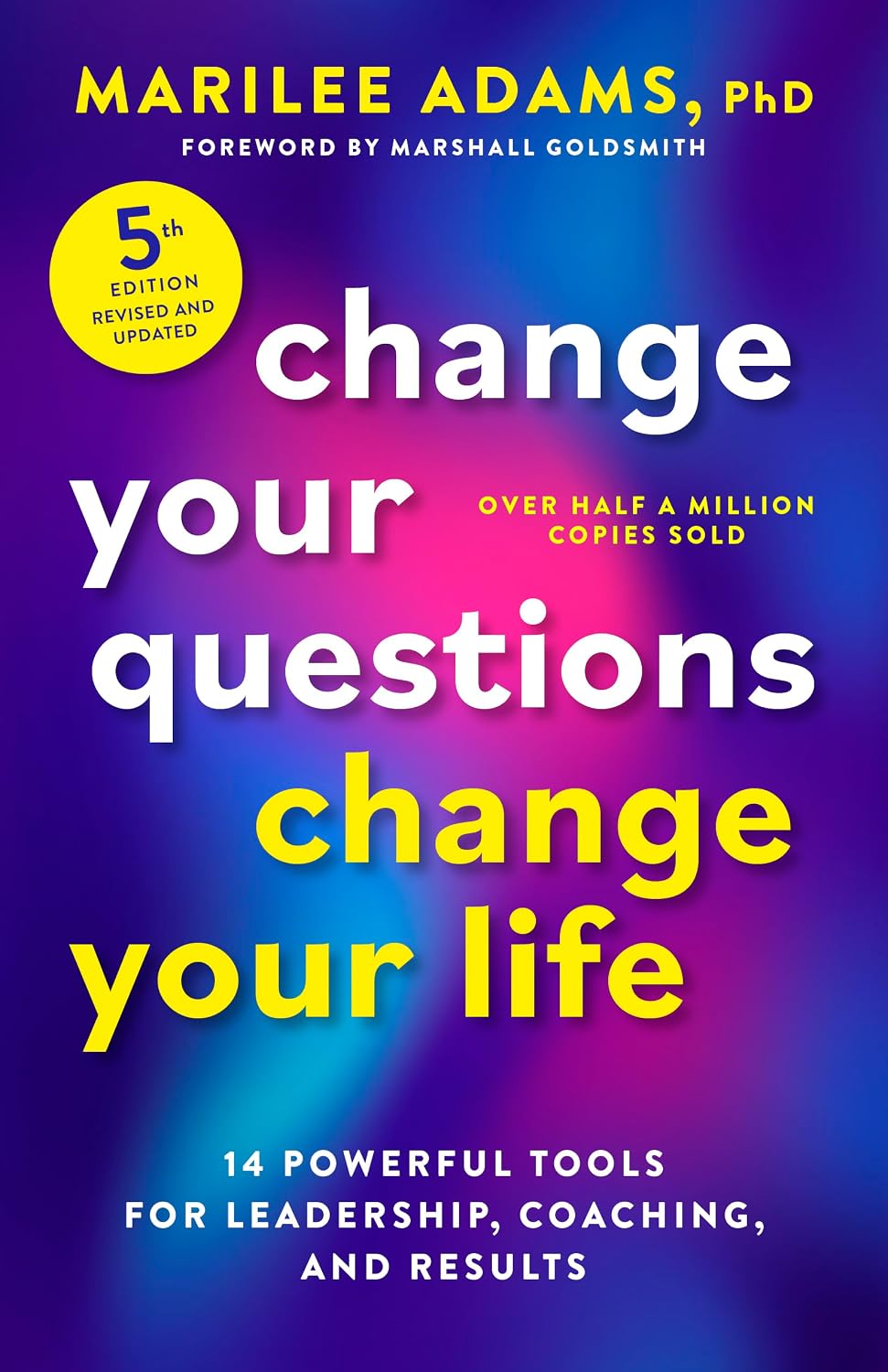 Change Your Questions, Change Your Life, Fifth Edition: 14 Powerful Tools for Leadership, Coaching, and Results (English Edition)