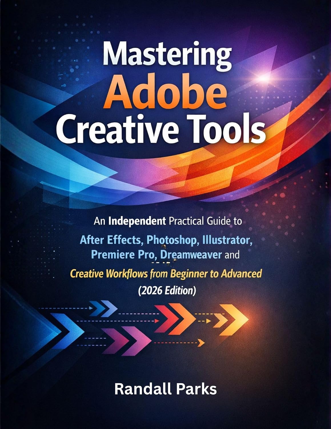 MASTERING ADOBE CREATIVE TOOLS: An Independent Practical Guide To After Effects, Photoshop, Illustrator, Premiere Pro, Dreamweaver And More Creative Workflows... To Advanced 2026 Edition (English Edition) baixar livro de graça