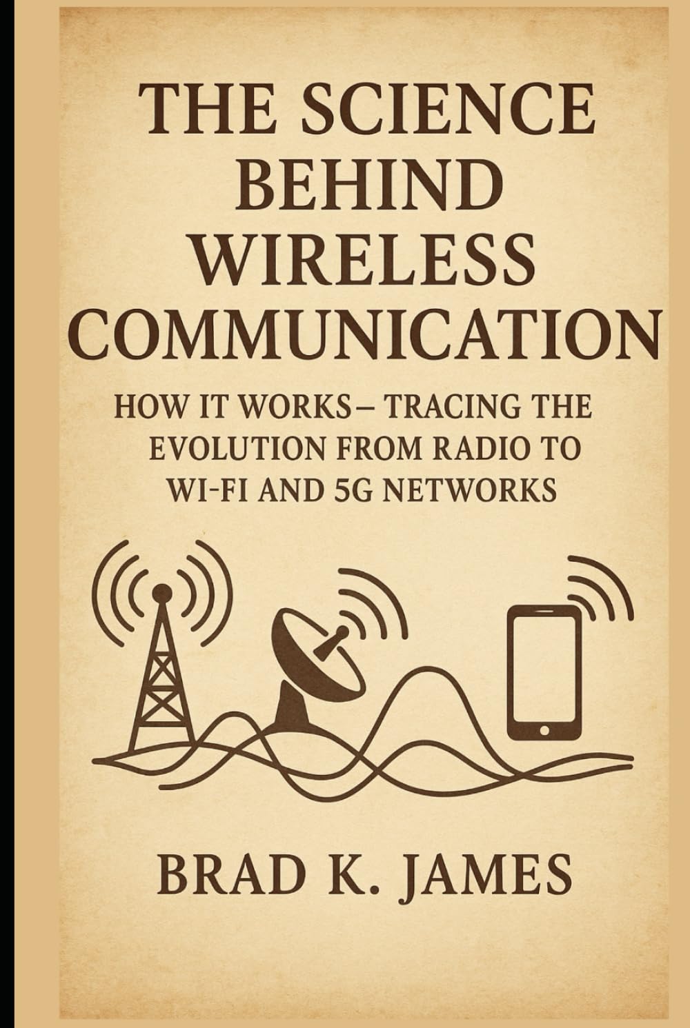 ler totalmente The Science Behind Wireless Communication: How It Works: Tracing the Evolution from Radio to Wi-Fi and 5G Networks (HOW SCIENCE, TECHNOLOGY AND ENGINEERING WORKS)