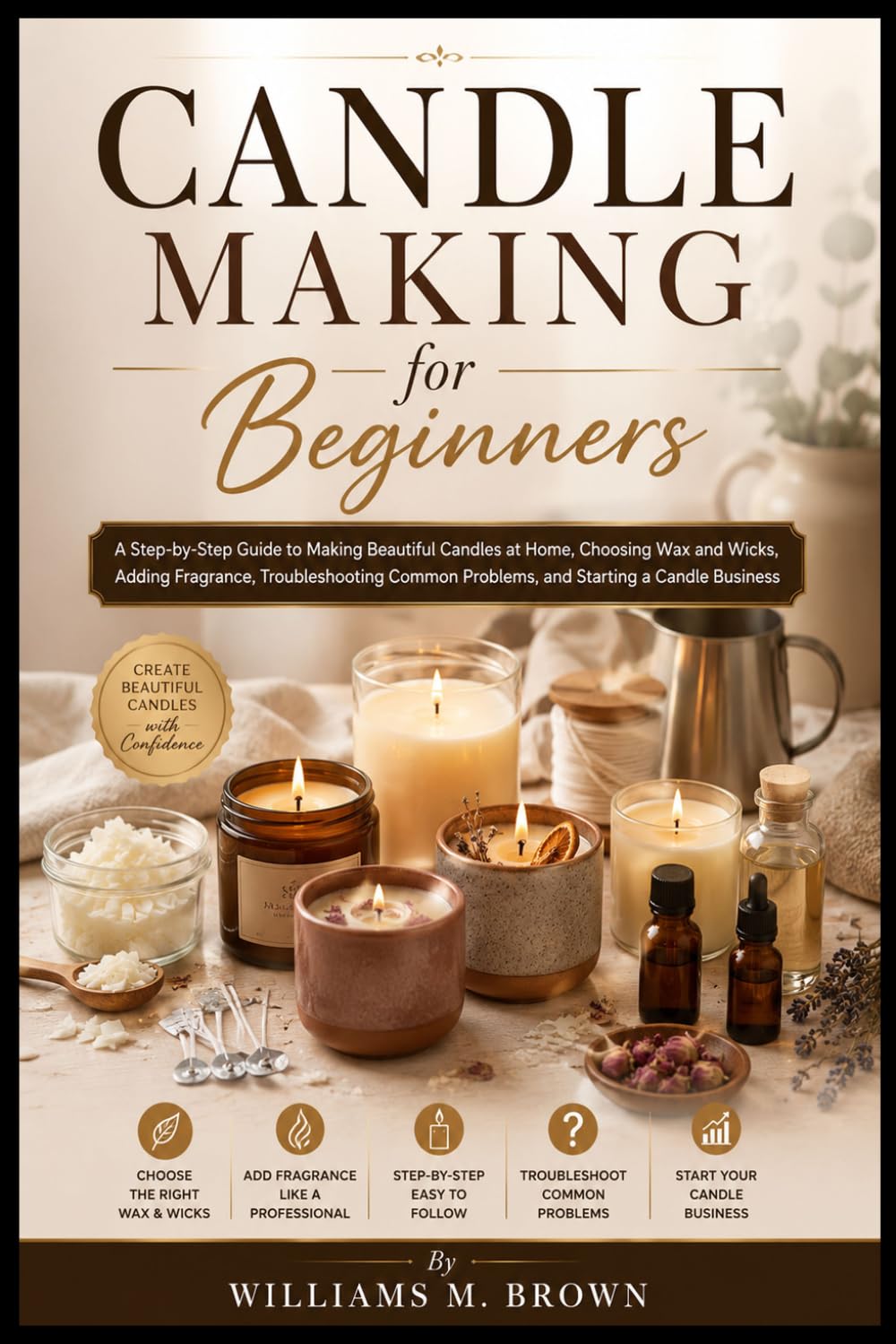 Candle Making for Beginners: A Step-by-Step Guide to Making Beautiful Candles at Home, Choosing Wax and Wicks, Adding Fragrance, Troubleshooting Common Problems, and Starting a Candle Business baixar livro de graça