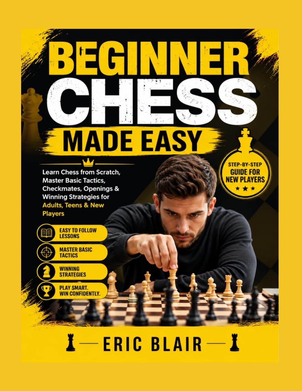 BEGINNER CHESS MADE EASY: Learn Chess from Scratch, Master Basic Tactics, Checkmates, Openings & Winning Strategies for Adults, Teens & New Players baixar o livro de graça