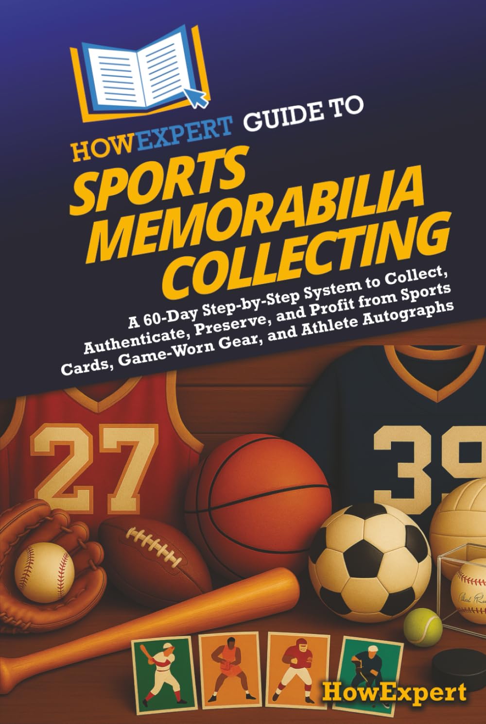 ler totalmente HowExpert Guide to Sports Memorabilia Collecting: A 60-Day Step-by-Step System to Collect, Authenticate, Preserve, and Profit from Sports Cards, Game-Worn Gear, and Athlete Autographs