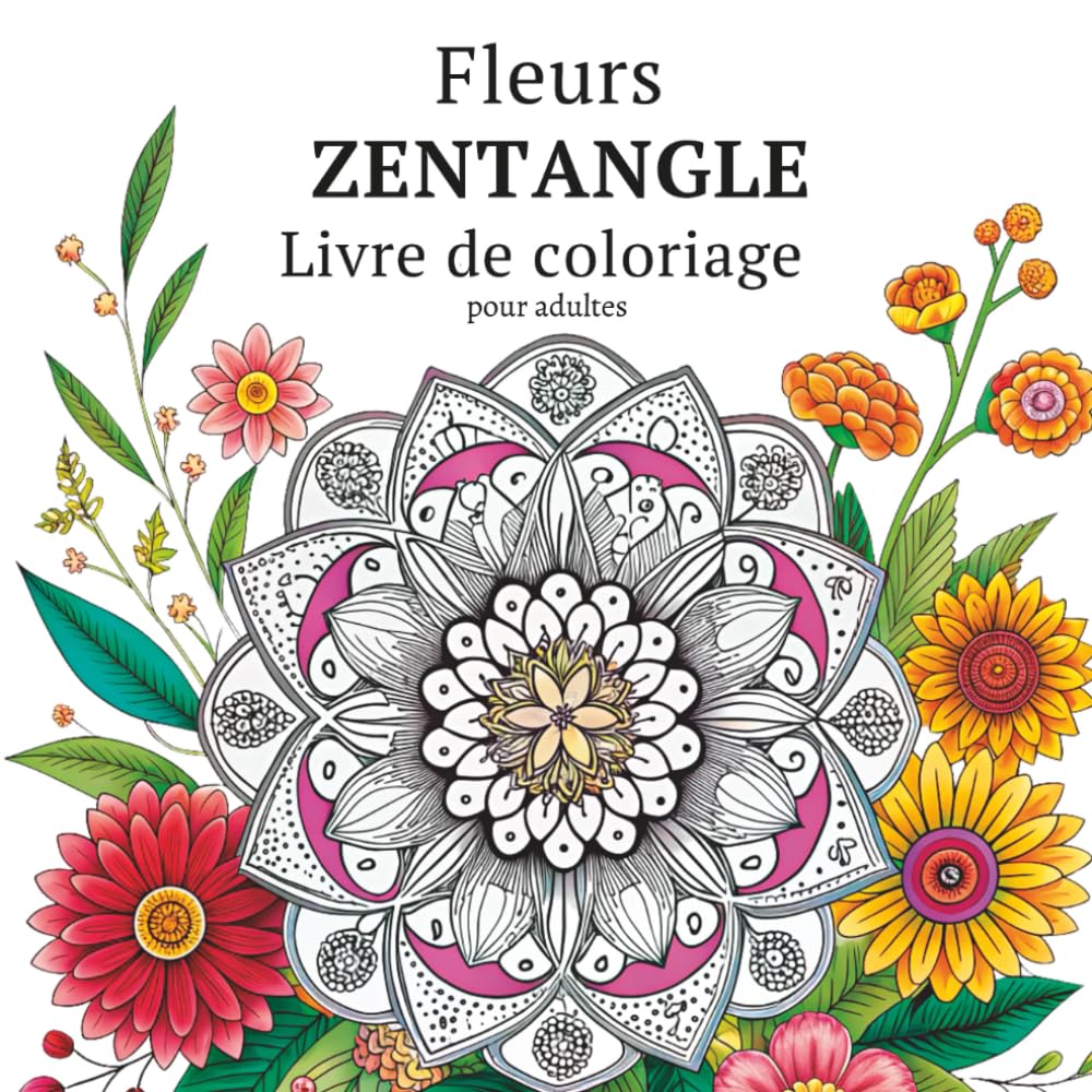 ler totalmente Fleurs Zentangle Livre de coloriage pour adultes: Pages d'illustrations botaniques complexes pour une détente créative et une parenthèse de bien-être (French Edition)