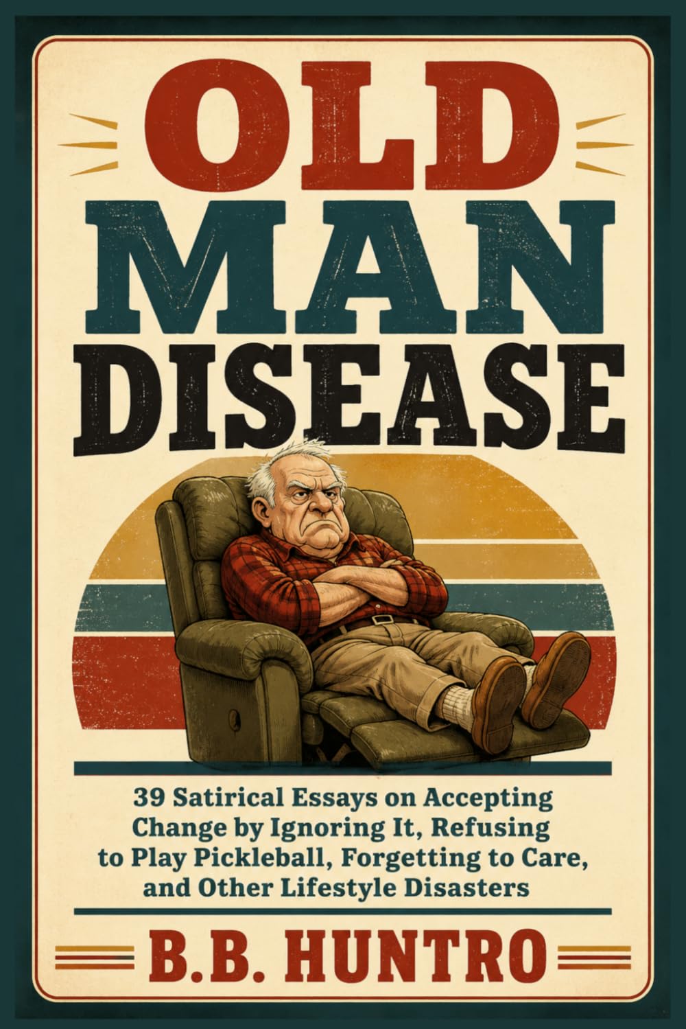 ler totalmente Old Man Disease: 39 Satirical Essays on Accepting Change by Ignoring It, Refusing to Play Pickleball, Forgetting to Care, and Other Lifestyle Disasters