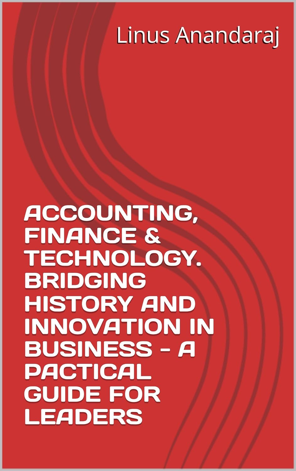 ler totalmente ACCOUNTING, FINANCE & TECHNOLOGY. BRIDGING HISTORY AND INNOVATION IN BUSINESS - A PACTICAL GUIDE FOR LEADERS (English Edition)