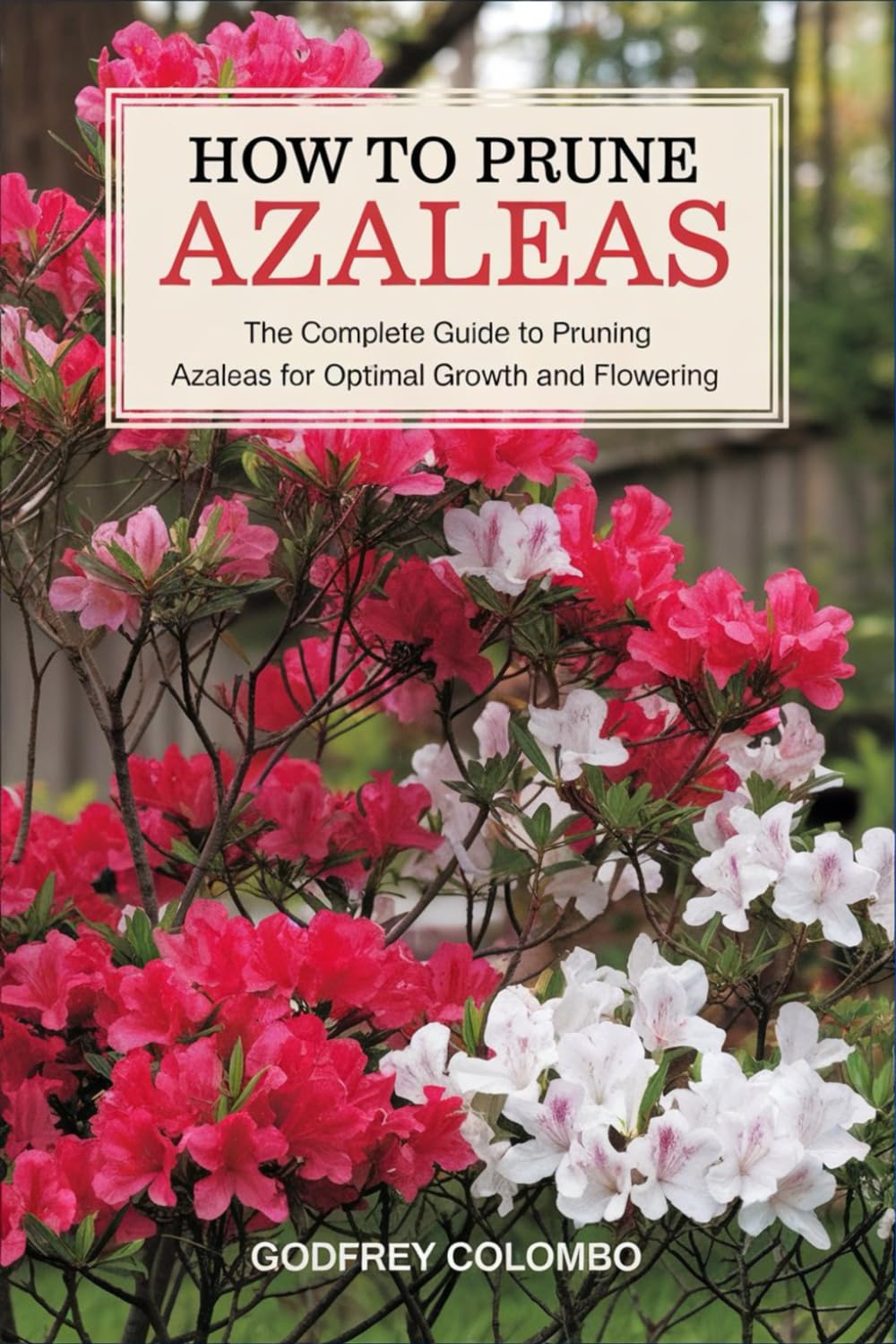 How to Prune Azaleas: The Complete Guide to Pruning Azaleas for Optimal Growth and Flowering. baixar o livro de graça