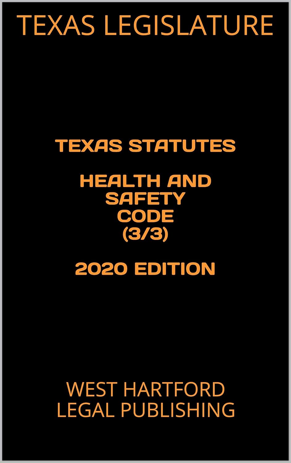 TEXAS STATUTES HEALTH AND SAFETY CODE (3/3) 2020 EDITION: WEST HARTFORD LEGAL PUBLISHING (English Edition)
