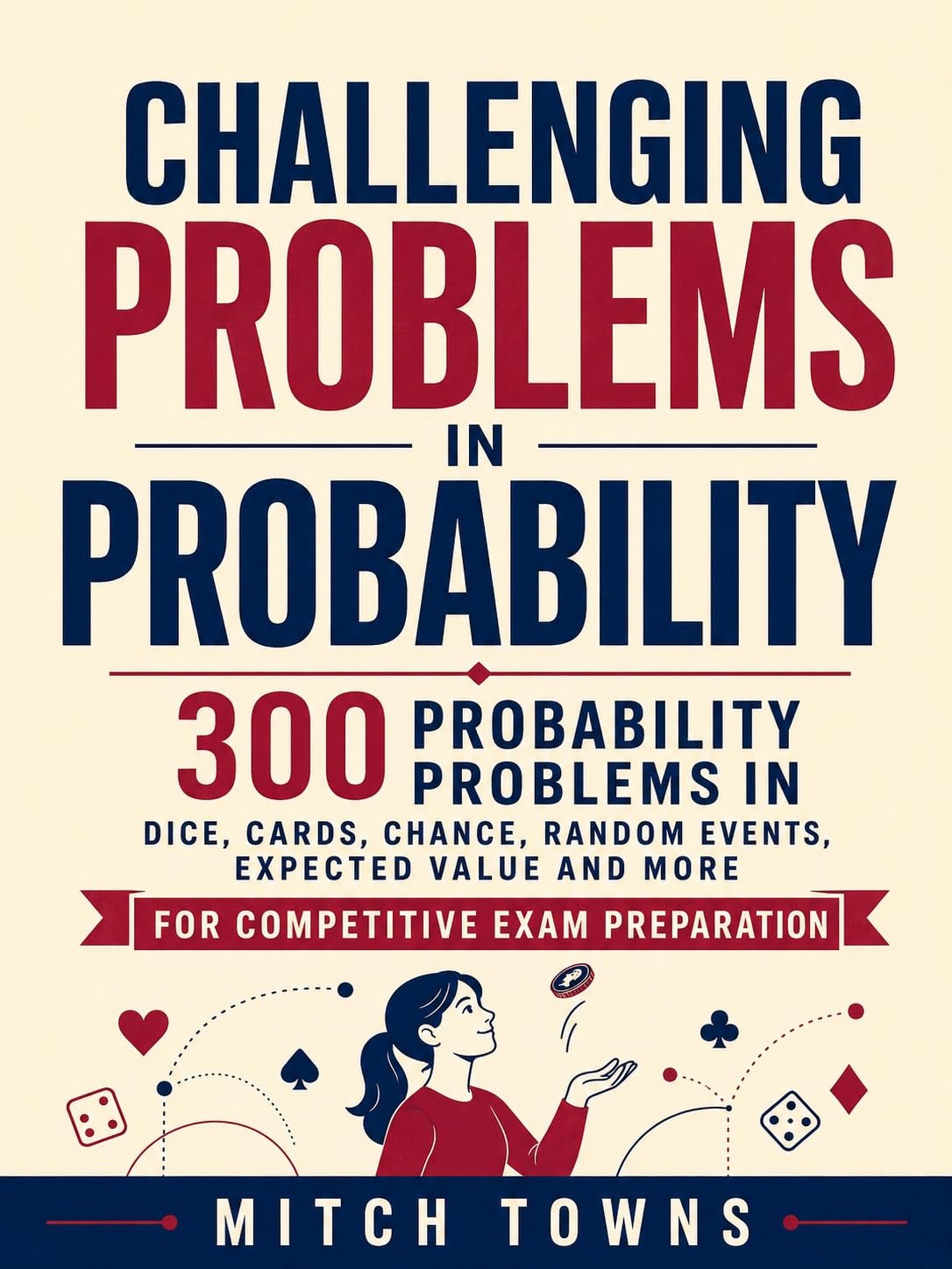 ler totalmente Challenging Problems in Probability - 300 Probability Problems and Solutions: In Dice, Cards, Chance, Random Events, Expected Value and More (Quantitative Aptitude Series) (English Edition)