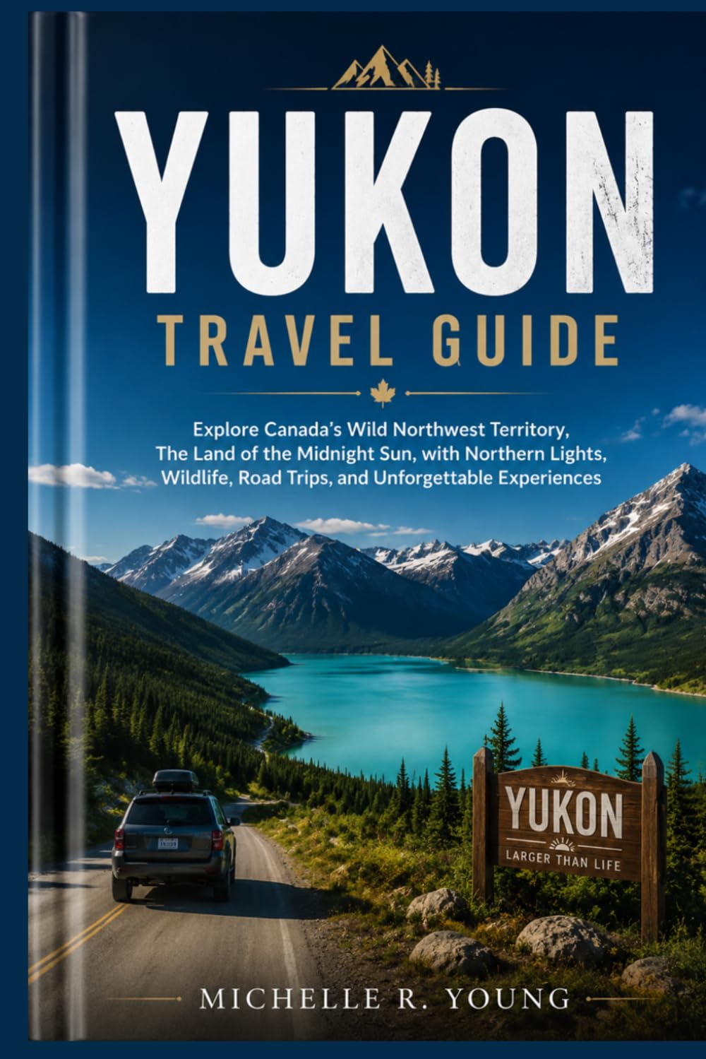 YUKON TRAVEL GUIDE: Explore Canada’s Wild Northwest Territory, The Land of the Midnight Sun, with Northern Lights, Wildlife, Road Trips, and Unforgettable Experiences baixar o livro de graça