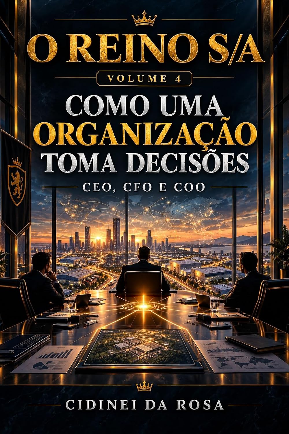 O REINO S/A Volume 4 : Como uma organização toma decisões CEO, CFO e COO