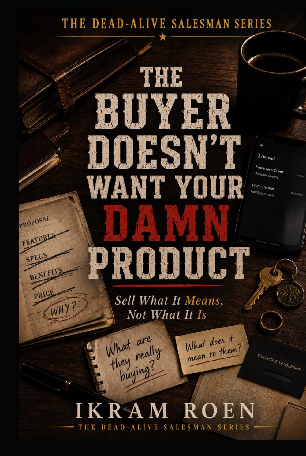 ler totalmente THE BUYER DOESN'T WANT YOUR DAMN PRODUCT: Sell What It Means, Not What It Is (THE DEAD-ALIVE SALESMAN SERIES)