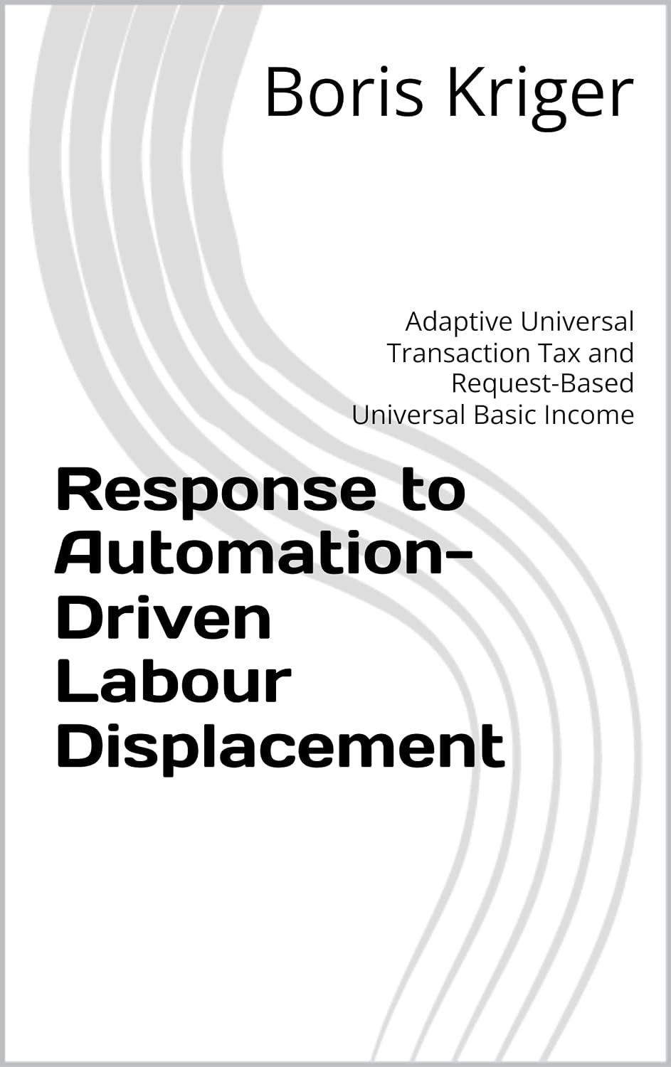 Response to Automation-Driven Labour Displacement: Adaptive Universal Transaction Tax and Request-Based Universal Basic Income (Monograph) (English Edition) baixar livro de graça