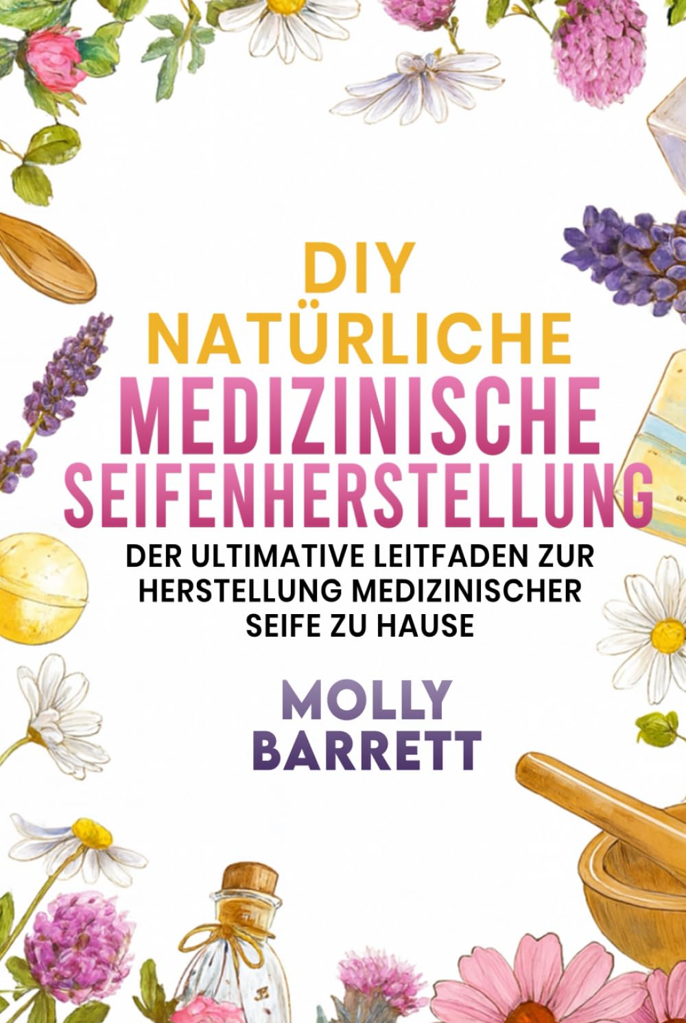 capítulo por capítulo baixar DIY NATÜRLICHE MEDIZINISCHE SEIFENHERSTELLUNG: Der ultimative Leitfaden zur Herstellung medizinischer Seife zu Hause