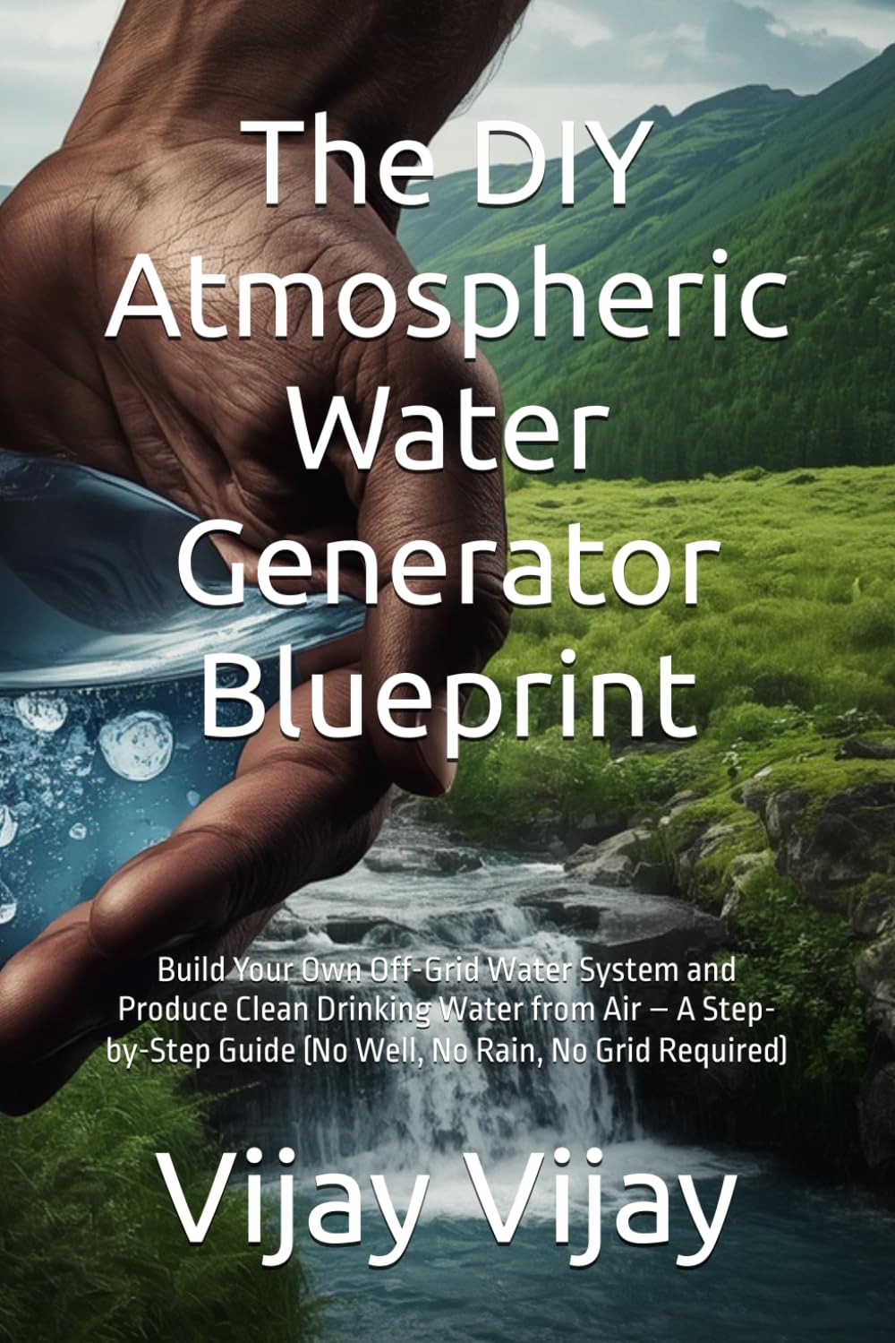 The DIY Atmospheric Water Generator Blueprint: Build Your Own Off-Grid Water System and Produce Clean Drinking Water from Air – A Step-by-Step Guide (No Well, No Rain, No Grid Required) baixar o livro de graça