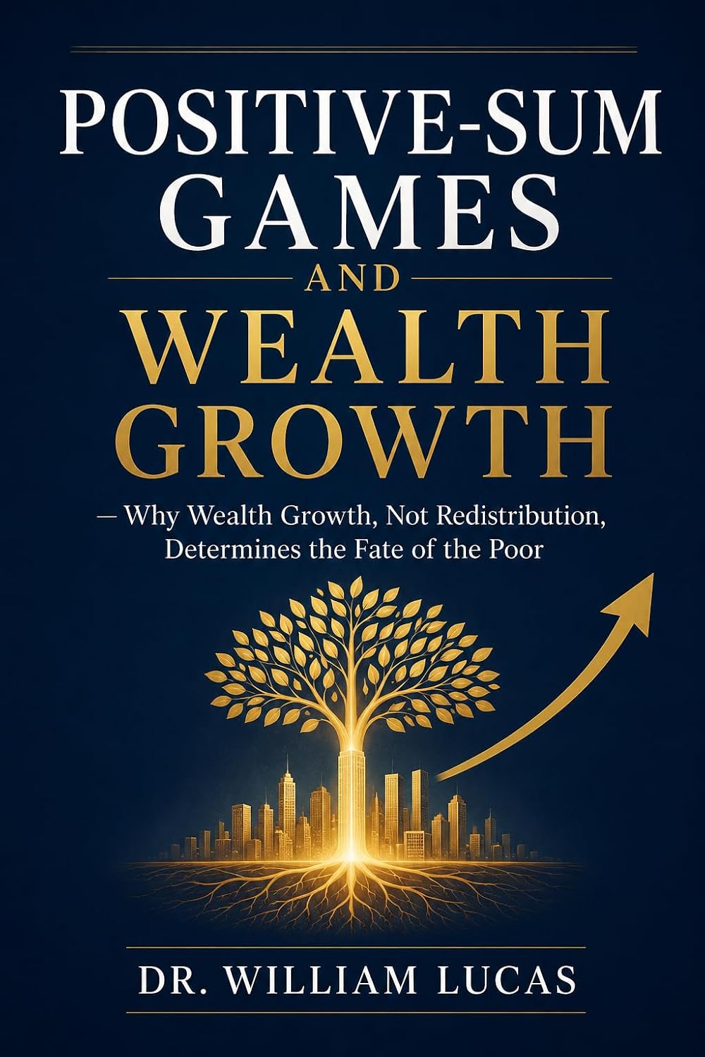 ler totalmente POSITIVE-SUM GAMES AND WEALTH GROWTH: Why Wealth Growth, Not Redistribution, Determines the Fate of the Poor (English Edition)