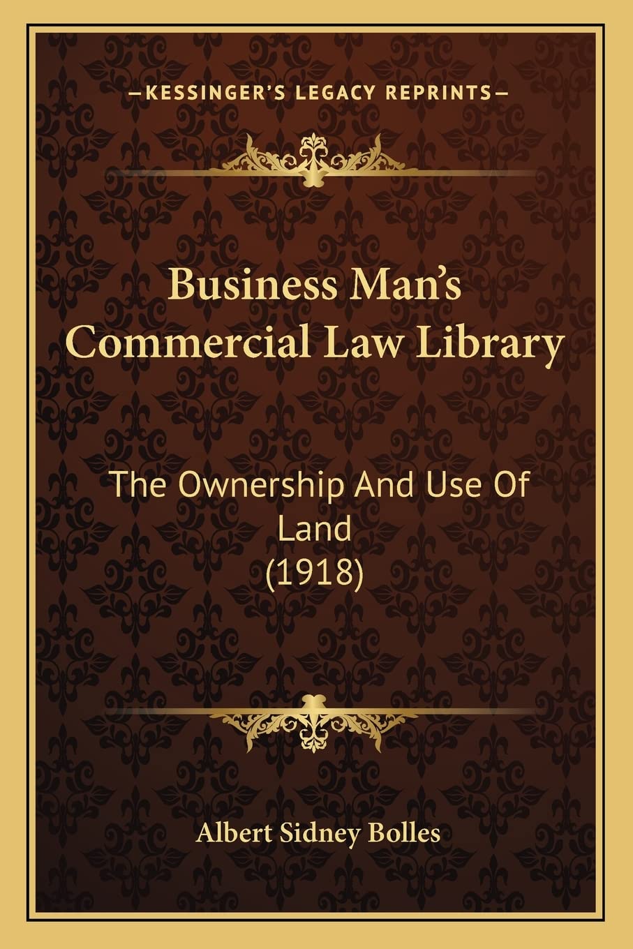 Business Man's Commercial Law Library: The Ownership And Use Of Land (1918)