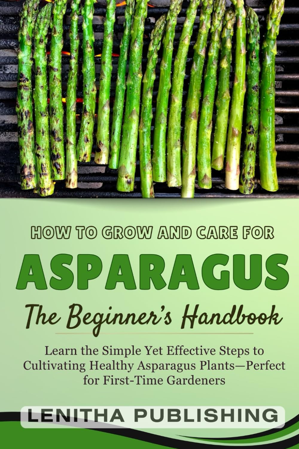 The Complete Asparagus Growing Handbook: How to Grow, Care for, and Harvest Delicious Asparagus in Any Garden baixar livro de graça