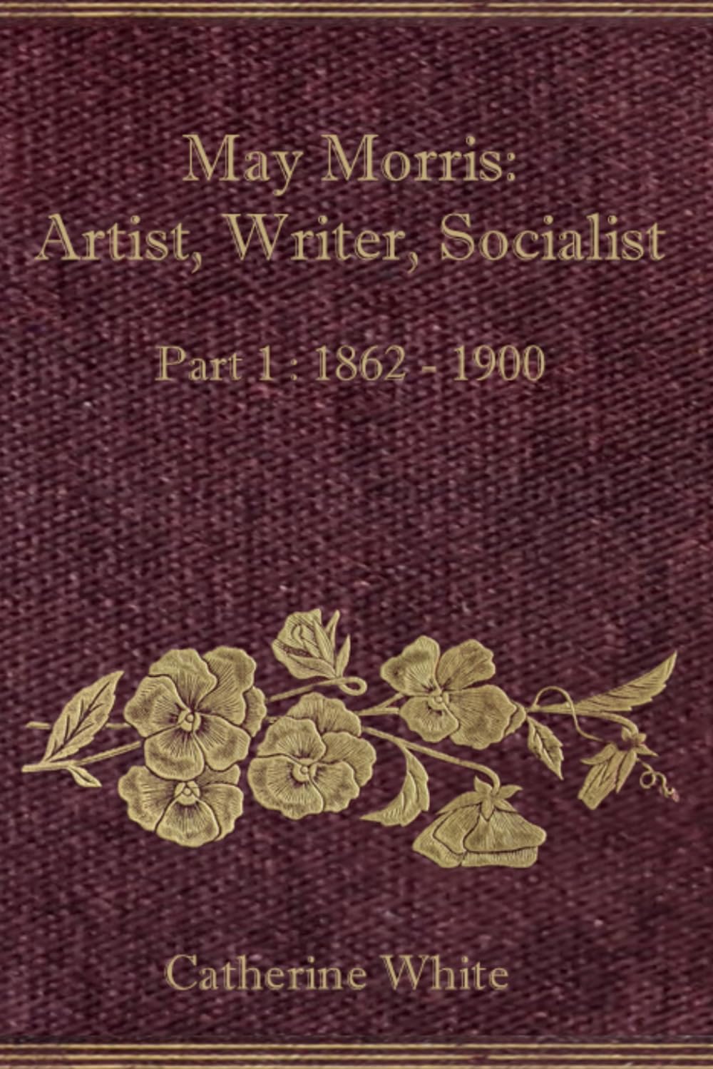 May Morris: Artist, Writer, Socialist: part 1 1862-1900 baixar o livro de graça