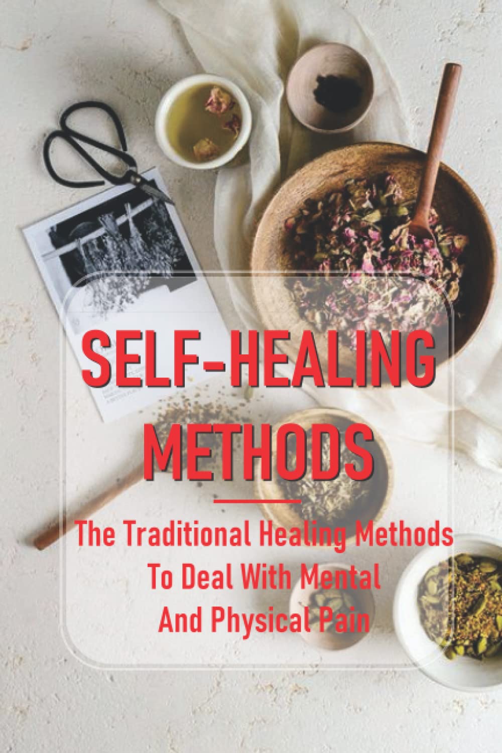 Self-Healing Methods: The Traditional Healing Methods To Deal With Mental And Physical Pain baixar o livro de graça
