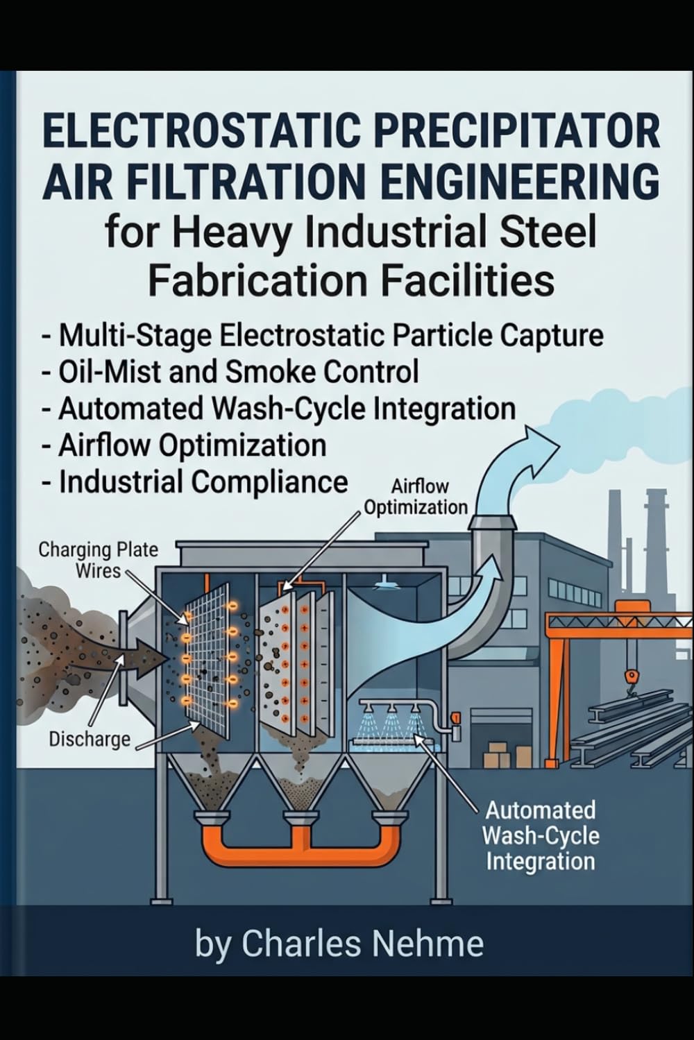 Electrostatic Precipitator Air Filtration Engineering for Heavy Industrial Steel Fabrication Facilities: Multi-Stage Electrostatic Particle Capture,... Airflow Optimization, and Industrial Complia baixar o livro de graça