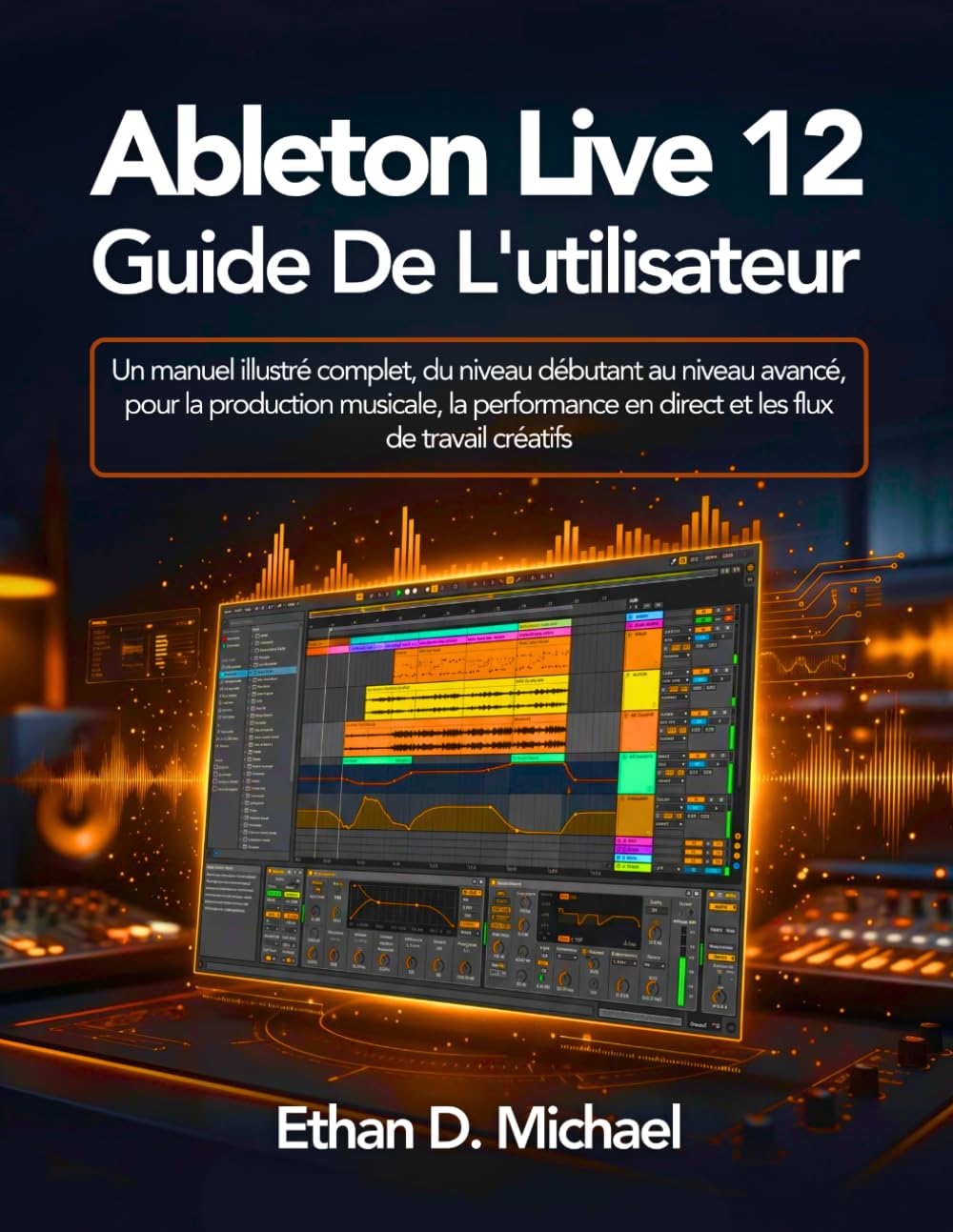 ler totalmente Ableton Live 12 Guide De L'utilisateur: Un manuel illustré complet, du niveau débutant au niveau avancé, pour la production musicale, la performance... les flux de travail créatifs (French Edition)