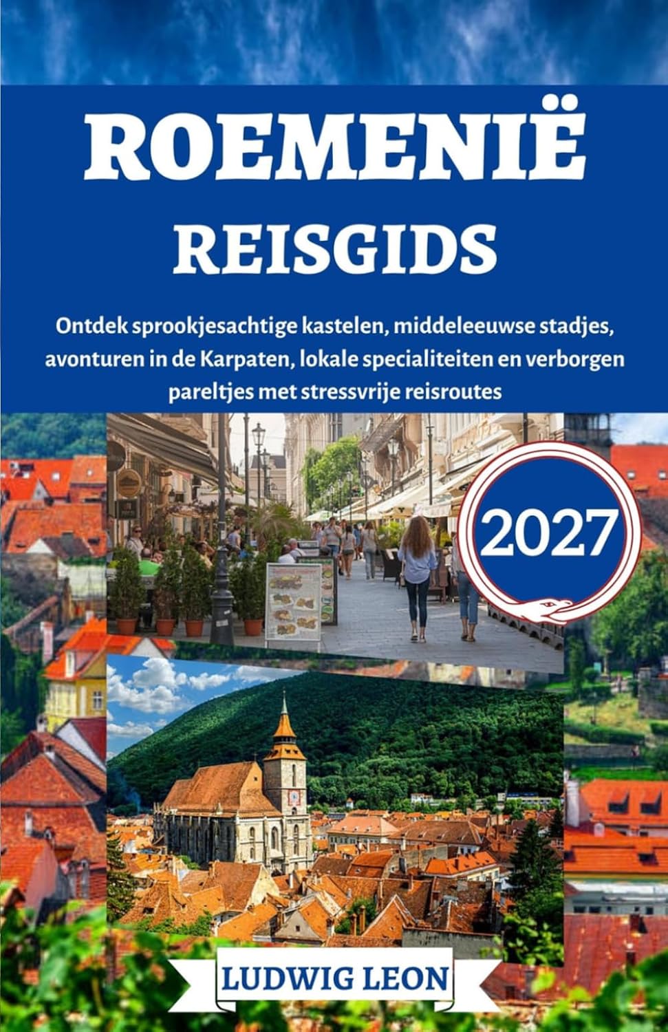 Roemenië Reisgids 2027: Ontdek sprookjesachtige kastelen, middeleeuwse stadjes, avonturen in de Karpaten, lokale specialiteiten en verborgen pareltjes met stressvrije reisroutes (Dutch Edition)