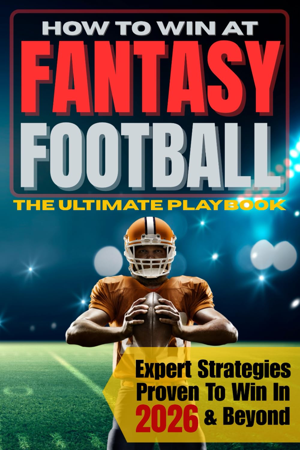 How To Win At Fantasy Football: The Ultimate Playbook of Expert Strategies Proven to Win PPR, Half PPR, Standard, Best Ball, Dynasty, and Keeper Leagues Year After Year baixar livro de graça