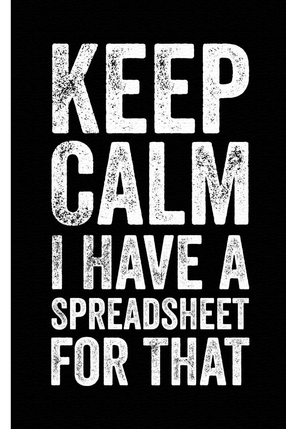 ler totalmente Keep Calm I Have A Spreadsheet For That: Funny Saying Sarcastic Work Gag Gift for Office Coworkers, Boss, Employees