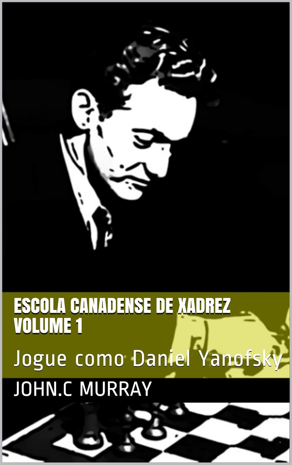 Escola Canadense de Xadrez Volume 1: Jogue como Daniel Yanofsky