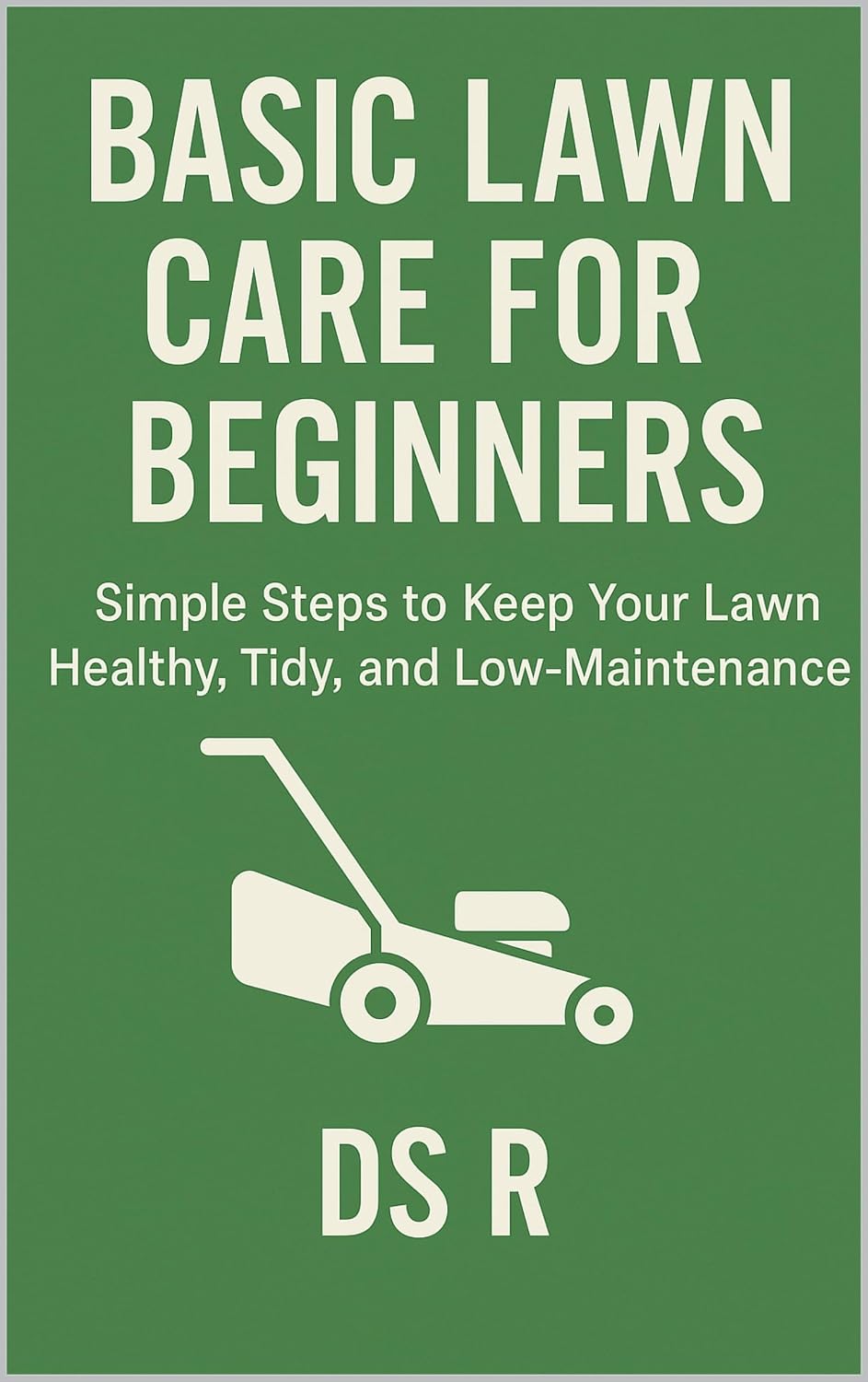 Basic Lawn Care for Beginners: Simple Steps to Keep Your Lawn Healthy, Tidy, and Low-Maintenance (Basic Home Maintenance Series Book 4) (English Edition) baixar livro de graça
