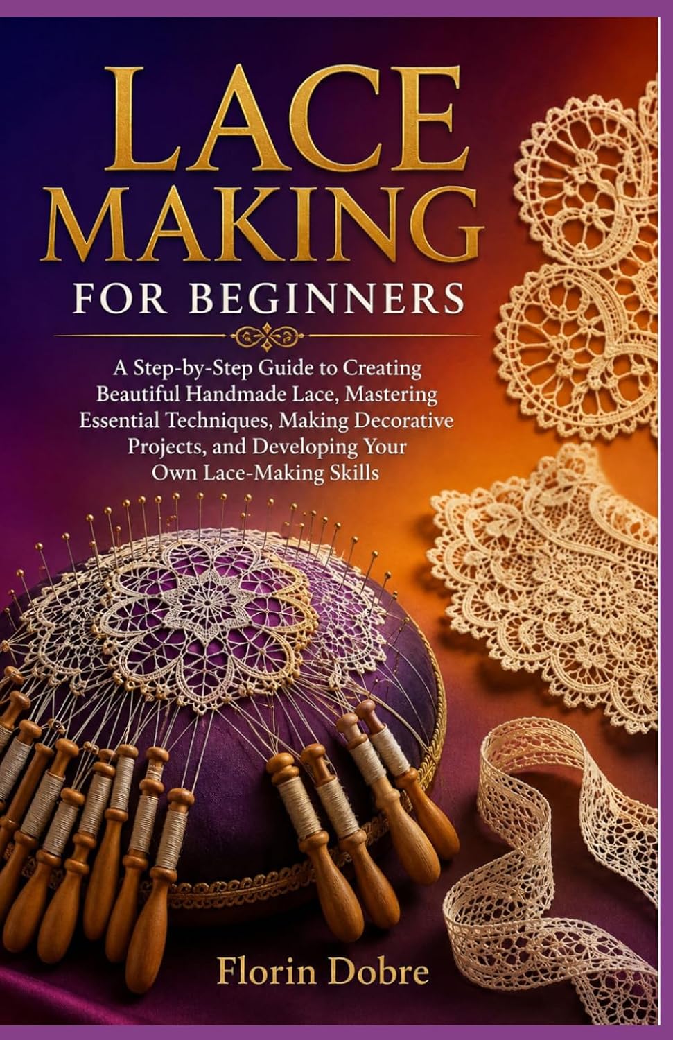 capítulo por capítulo baixar LACE MAKING FOR BEGINNERS: A Step-by-Step Guide to Creating Beautiful Handmade Lace, Mastering Essential Techniques, Making Decorative Projects, and Developing Your Own Lace-Making Skills