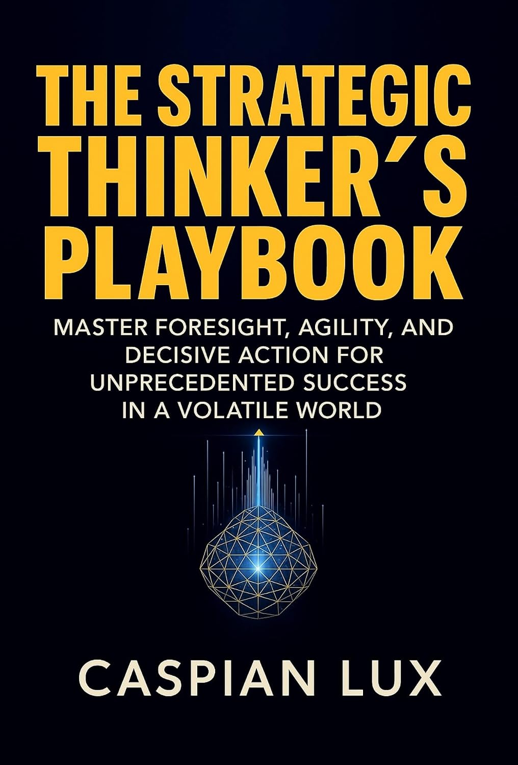 The Strategic Thinker's Playbook: Master Foresight, Agility, and Decisive Action for Unprecedented Success in a Volatile World (Strategic Advantage Series) (English Edition) baixar o livro de graça