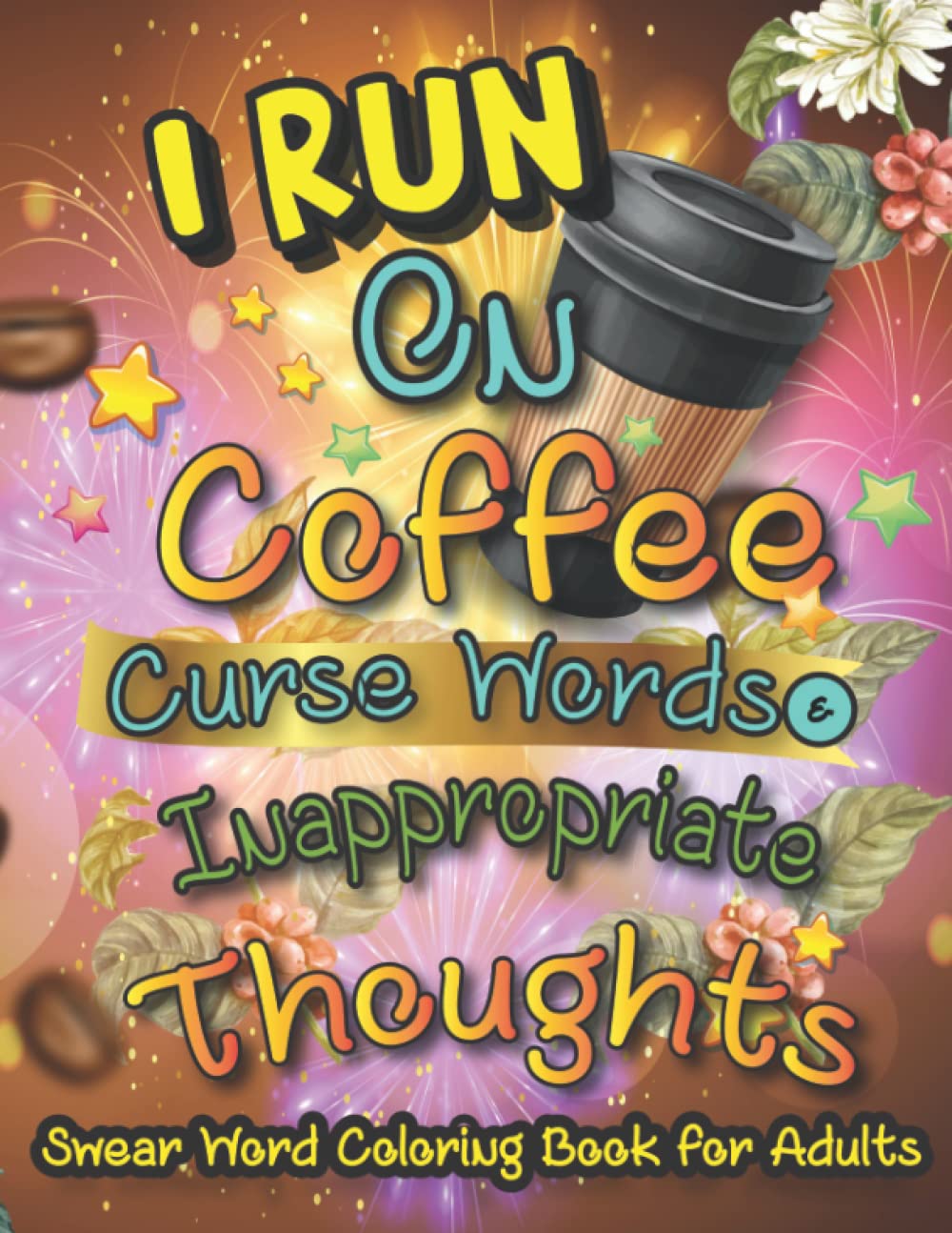 I Run on Coffee, Curse Words & Inappropriate Thoughts: Swear Words Coloring Book for Adults, 27 Unique and Hand-Drawn Designs, High Quality, Perfect gift for Women baixar o livro de graça