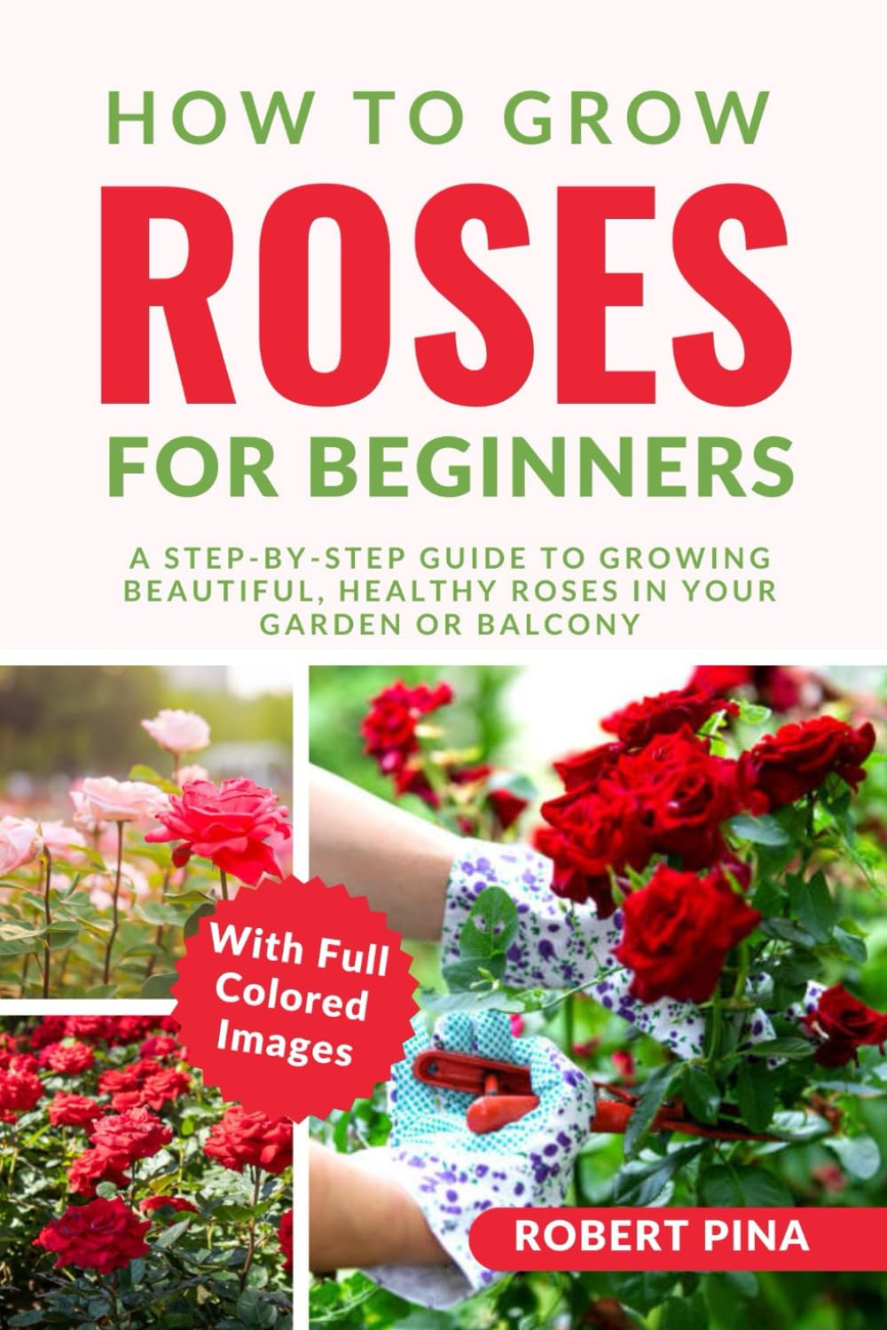 How To Grow Roses For Beginners: A Step-by-Step Guide to Growing Beautiful, Healthy Roses in Your Garden or Balcony baixar o livro de graça