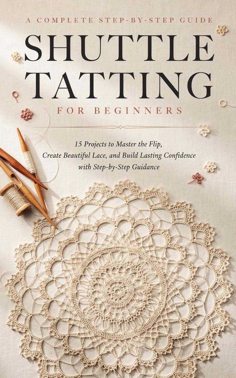 Shuttle Tatting for Beginners: 15 Projects to Master the Flip, Create Beautiful Lace, and Build Lasting Confidence with Step-by-Step Guidance (English Edition) baixar o livro de graça