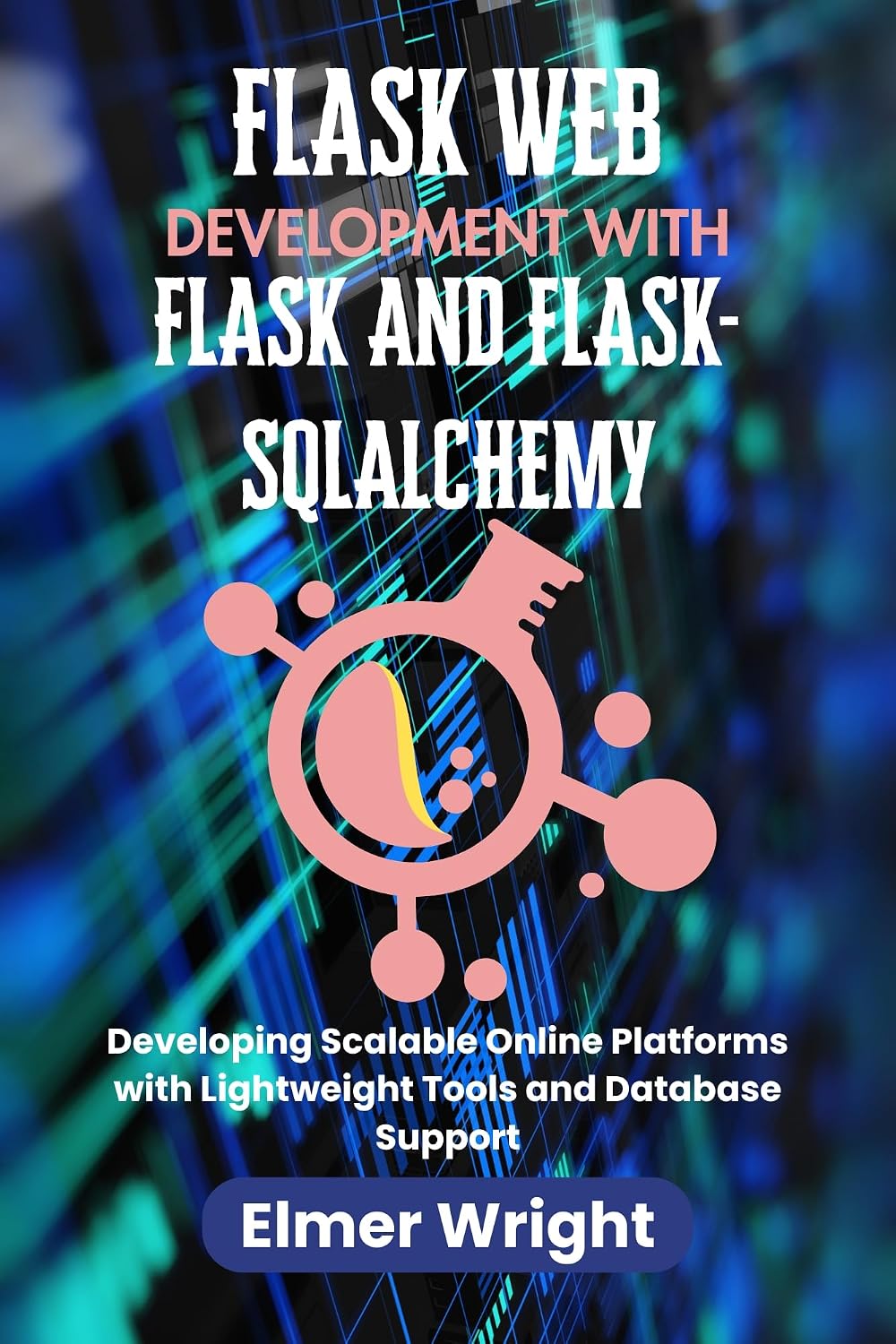 FLASK WEB DEVELOPMENT WITH FLASK AND FLASK-SQLALCHEMY: Developing Scalable Online Platforms with Lightweight Tools and Database Support (Tech Programs For Beginners series) (English Edition) baixar livro de graça