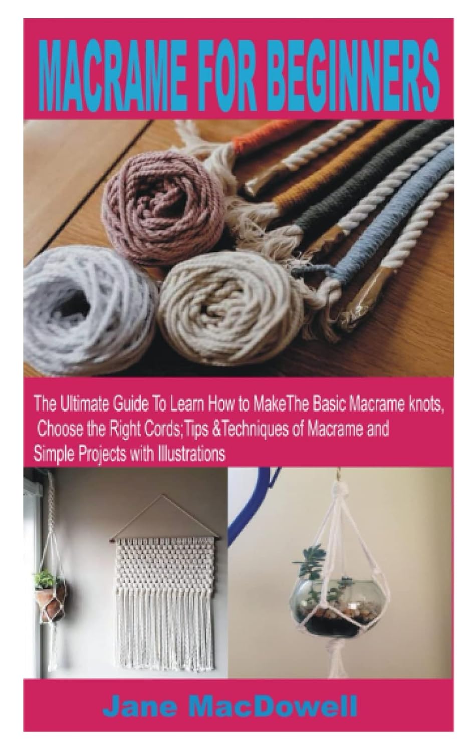MACRAME FOR BEGINNERS: The Ultimate Guide to Learn How to Make The Basic Macramé Knots, Choose the Right Cords, Tips & Techniques and Simple Projects baixar livro de graça