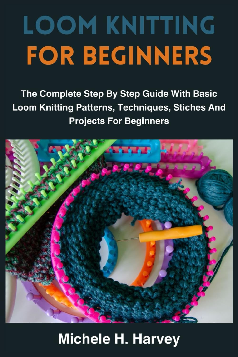 LOOM KNITTING FOR BEGINNERS: The Complete Step By Step Guide With Basic Loom Knitting Patterns, Techniques, Stiches And Projects For Beginners baixar livro de graça